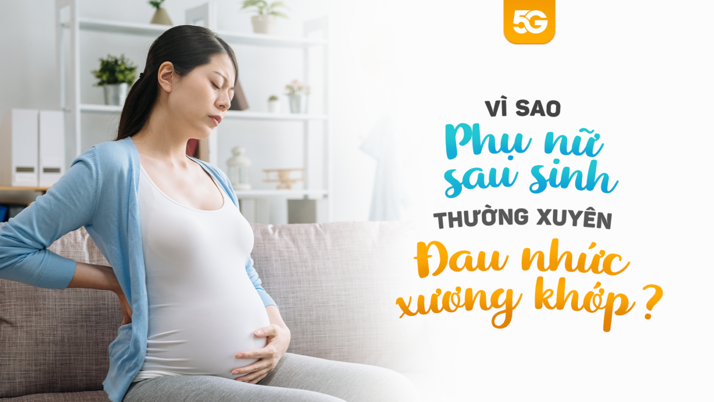 Vì sao phụ nữ sau sinh hay bị đau nhức xương khớp?